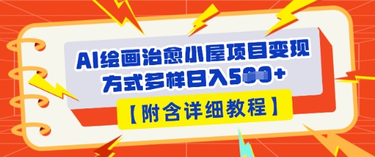 AI绘画治愈小屋项目，变现方式多样，小白也能操作(附详细教程)-智汇榜