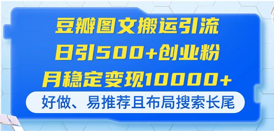 （14323期）豆瓣图文搬运引流，日引500+创业粉，月稳定变现10000+，好做、易推荐且...-智汇榜