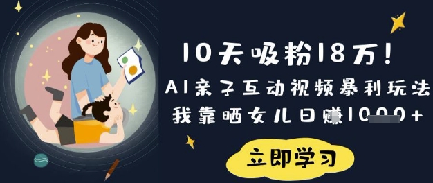 10天吸粉18W!AI亲子互动视频暴利玩法,我靠晒女儿日入数张-智汇榜