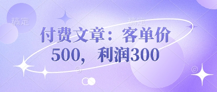 付费文章：客单价500，利润300-智汇榜