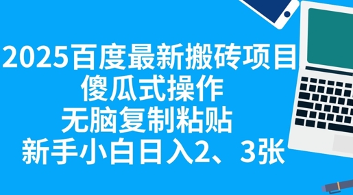 2025百度最新搬砖项目，傻瓜式操作，无脑复制粘贴，新手小白日入2张-智汇榜
