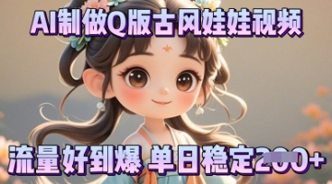 利用AI制做Q版古风娃娃视频，只需三步新手也能做出流量好到爆-智汇榜