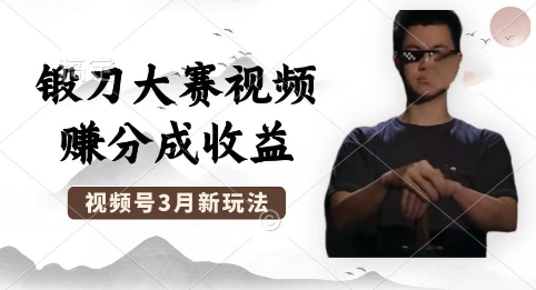 制作锻刀大赛视频，撸视频号分成计划收益，操作简单，轻松月入过W-智汇榜