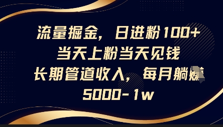 流量掘金，日进粉100+，当天上粉当天见钱，长期管道收入，每月躺挣5k-智汇榜