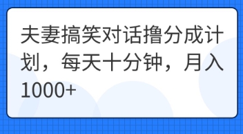 夫妻搞笑对话撸分成计划，每天十分钟，月入1000+-智汇榜