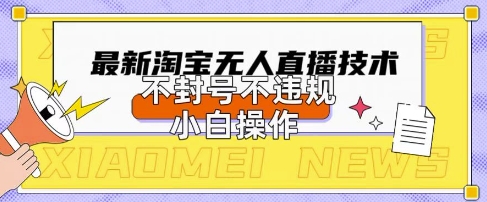 2025年淘宝无人直播带货10.0.全新技术，不违规，不封号，纯小白操作，日入数张【揭秘】-智汇榜
