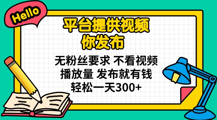 （14171期）平台提供视频 你发布 无粉丝要求 不看视频播放量 发布就有钱 轻松一天300+-智汇榜