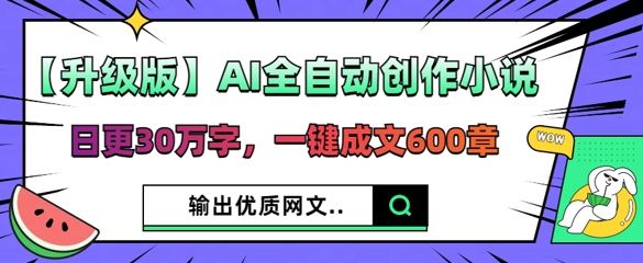 【升级版】AI全自动创作小说，日更30万字，一键成文600章-智汇榜
