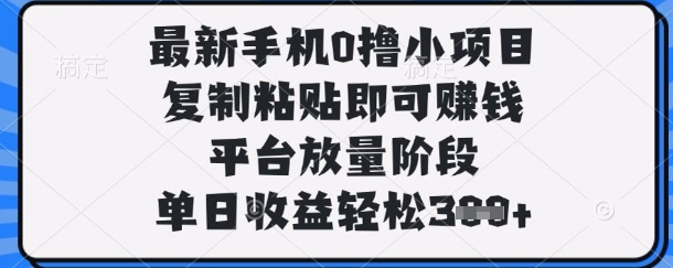 最新手机0撸小项目,复制粘贴即可挣钱,平台放量阶段,单日收益轻松3张+【揭秘】-智汇榜