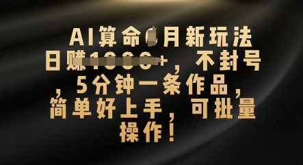 AI算命4月新玩法，日入数张，不封号，5分钟一条作品，简单好上手，可批量操作-智汇榜