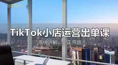 TikTok小店运营出单课,从开店选品、运营出单、发货回款,进行全流程讲解-智汇榜