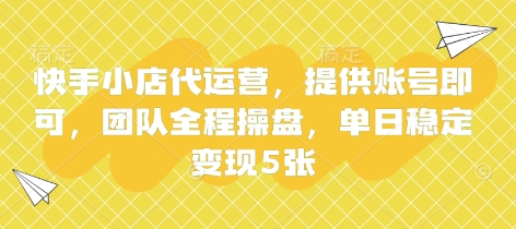 快手小店代运营，提供账号即可，团队全程操盘，单日稳定变现5张【揭秘】-智汇榜
