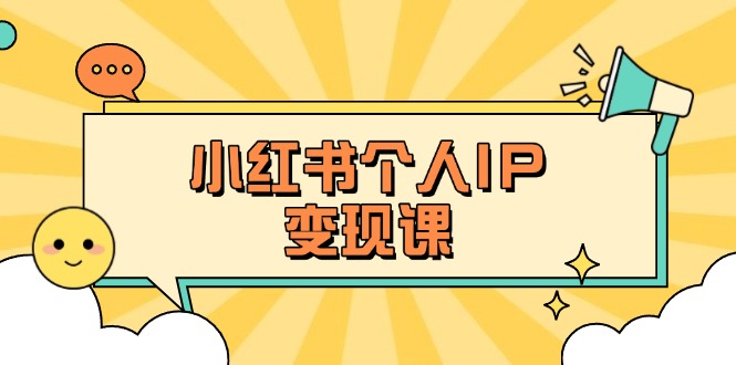 （14172期）小红书个人变现课：精准人设定位+爆款选题拆解，教你打造百万流量账号秘籍-智汇榜